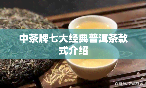 中茶牌七大经典普洱茶款式介绍