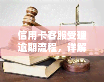 信用卡客服受理逾期流程，详解：信用卡客服如何处理逾期还款流程？