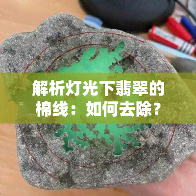 解析灯光下翡翠的棉线：如何去除？