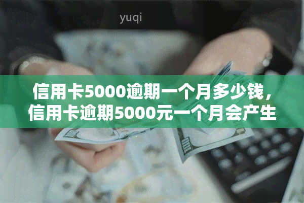 信用卡5000逾期一个月多少钱，信用卡逾期5000元一个月会产生多少费用？