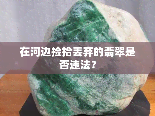 在河边捡拾丢弃的翡翠是否违法？