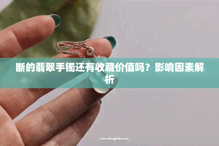 断的翡翠手镯还有收藏价值吗？影响因素解析