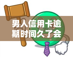 男人信用卡逾期时间久了会怎样，男人信用卡逾期时间过久的后果是什么？