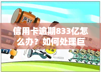 信用卡逾期833亿怎么办？如何处理巨额逾期问题？