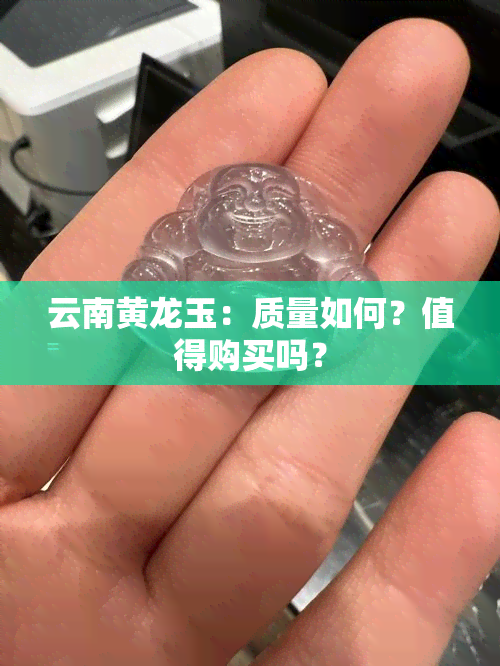 云南黄龙玉：质量如何？值得购买吗？