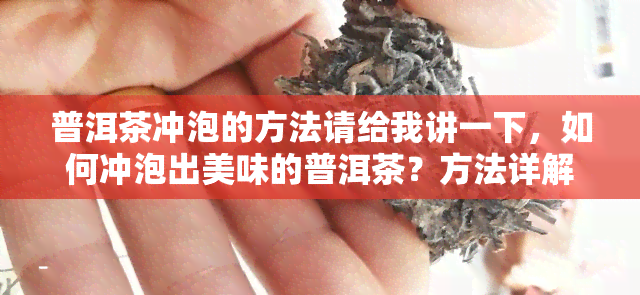 普洱茶冲泡的方法请给我讲一下，如何冲泡出美味的普洱茶？方法详解