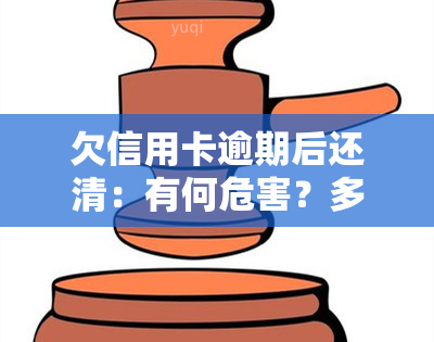 欠信用卡逾期后还清：有何危害？多久上失信名单？