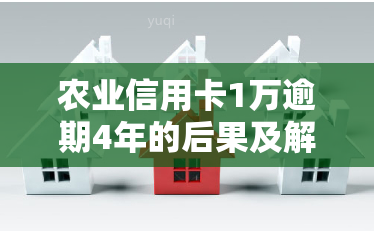 农业信用卡1万逾期4年的后果及解决办法