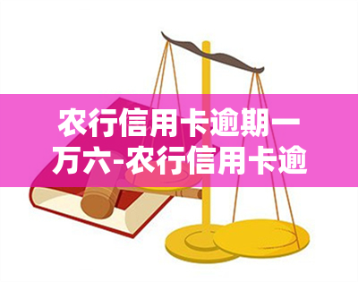 农行信用卡逾期一万六-农行信用卡逾期一万六会怎么样