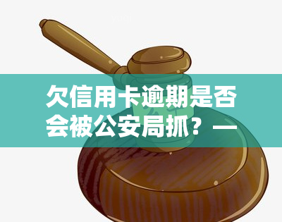 欠信用卡逾期是否会被公安局抓？——知乎热议