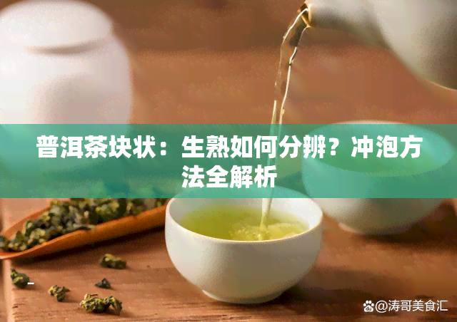 普洱茶块状：生熟如何分辨？冲泡方法全解析