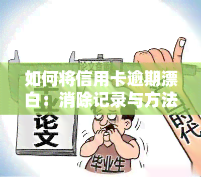 如何将信用卡逾期漂白：消除记录与方法