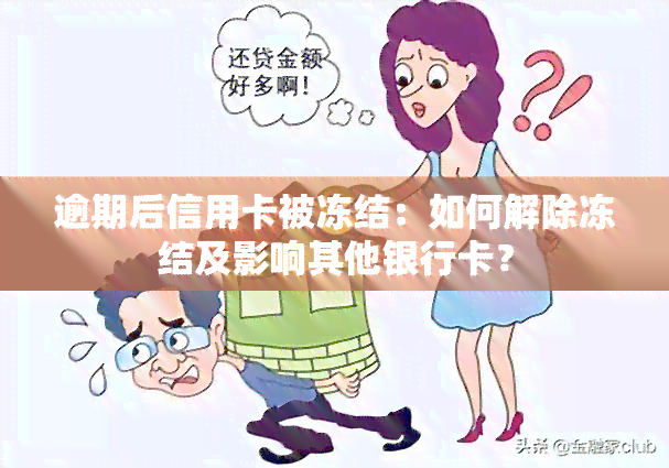 逾期后信用卡被冻结：如何解除冻结及影响其他银行卡？