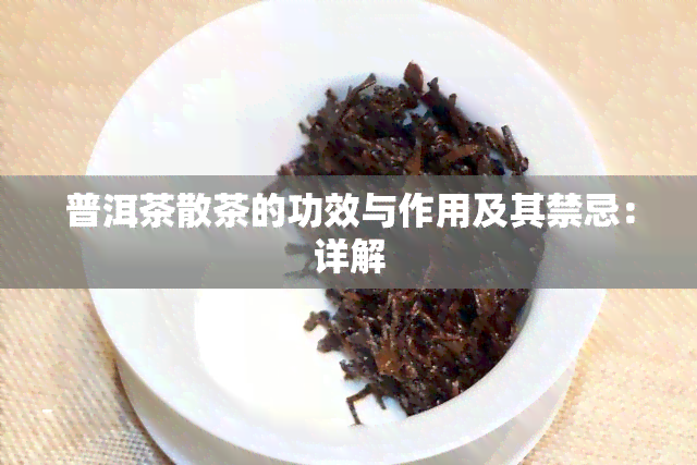 普洱茶散茶的功效与作用及其禁忌：详解