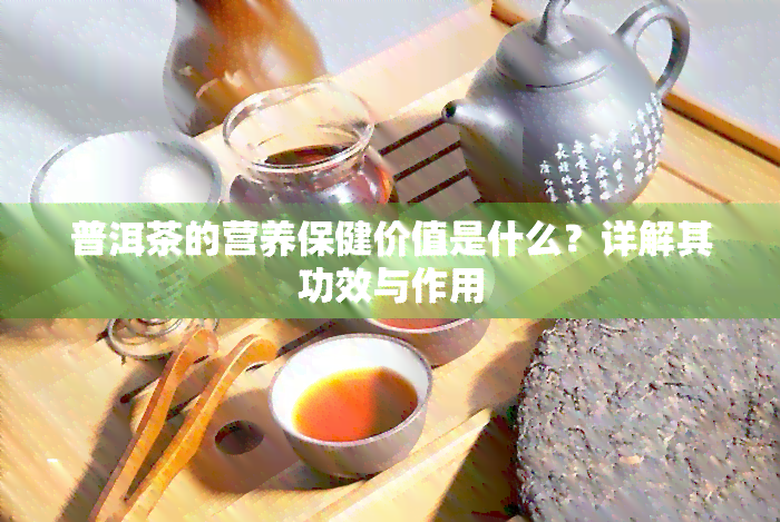 普洱茶的营养保健价值是什么？详解其功效与作用