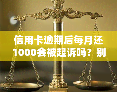 信用卡逾期后每月还1000会被起诉吗？别怕，每月还1000足够，1000元逾期一个月也无需担心