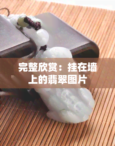 完整欣赏：挂在墙上的翡翠图片