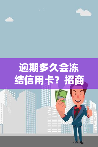 逾期多久会冻结信用卡？招商银行信用卡逾期多久？信用卡账户多久会被冻结？