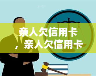 亲人欠信用卡，亲人欠信用卡：如何处理和避免类似问题的发生？