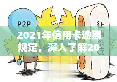 2021年信用卡逾期规定，深入了解2021年信用卡逾期规定，避免信用受损！