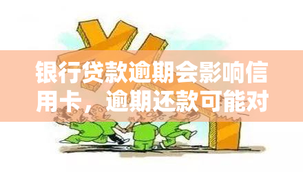 银行贷款逾期会影响信用卡，逾期还款可能对你的信用卡产生负面影响，银行贷款需谨对待