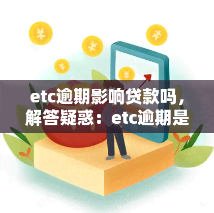 etc逾期影响贷款吗，解答疑惑：etc逾期是否会影响贷款申请？