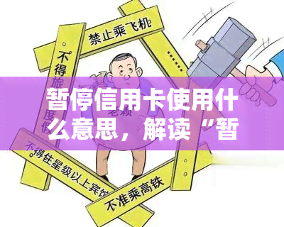 暂停信用卡使用什么意思，解读“暂停信用卡使用”：了解其含义和影响