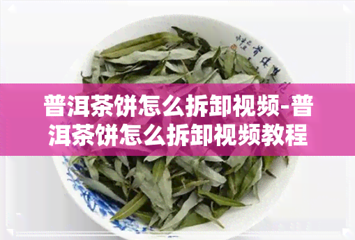 普洱茶饼怎么拆卸视频-普洱茶饼怎么拆卸视频教程