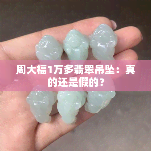 周大福1万多翡翠吊坠：真的还是假的？