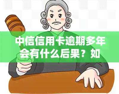 中信信用卡逾期多年会有什么后果？如何处理？