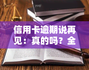 信用卡逾期说再见：真的吗？全面解析