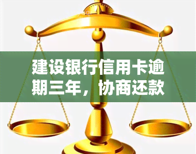 建设银行信用卡逾期三年，协商还款可否仅还本金？