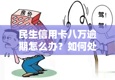 民生信用卡八万逾期怎么办？如何处理欠款问题？