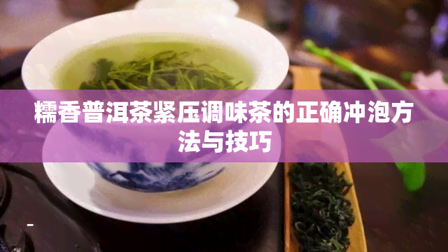 糯香普洱茶紧压调味茶的正确冲泡方法与技巧