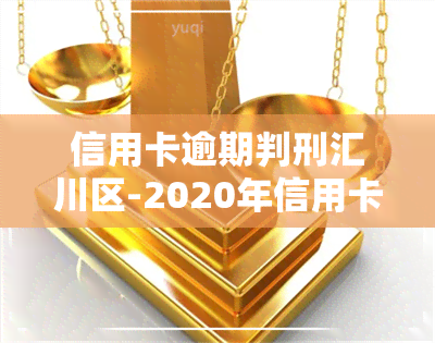 信用卡逾期判刑汇川区-2020年信用卡逾期坐牢新规已定