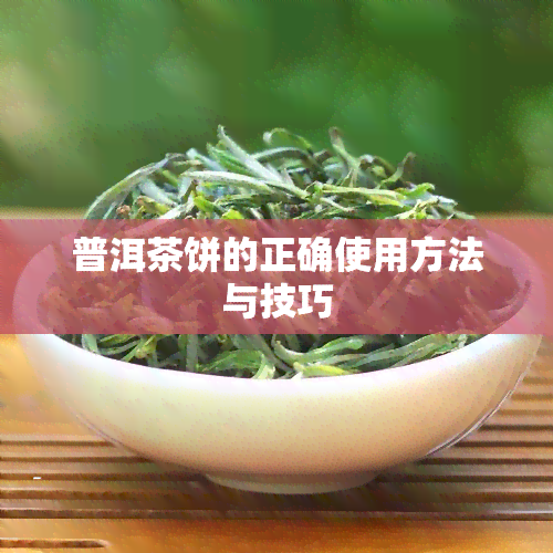 普洱茶饼的正确使用方法与技巧