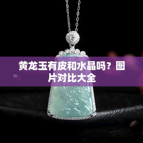 黄龙玉有皮和水晶吗？图片对比大全