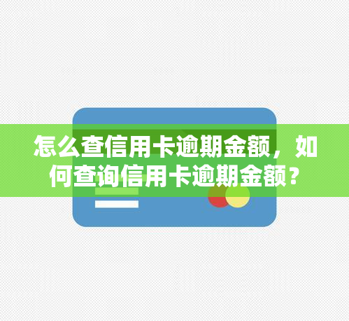 怎么查信用卡逾期金额，如何查询信用卡逾期金额？