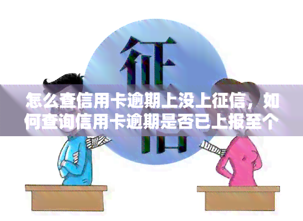 怎么查信用卡逾期上没上，如何查询信用卡逾期是否已上报至个人记录？