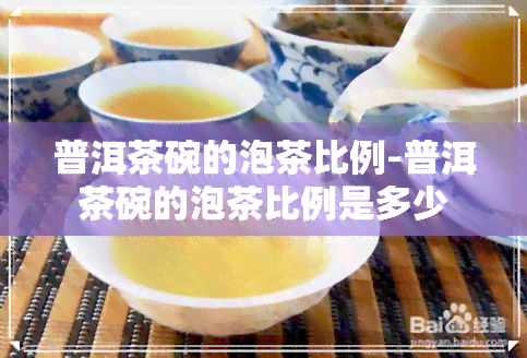 普洱茶碗的泡茶比例-普洱茶碗的泡茶比例是多少