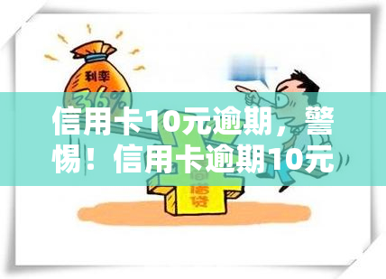 信用卡10元逾期，警惕！信用卡逾期10元可能带来的严重后果