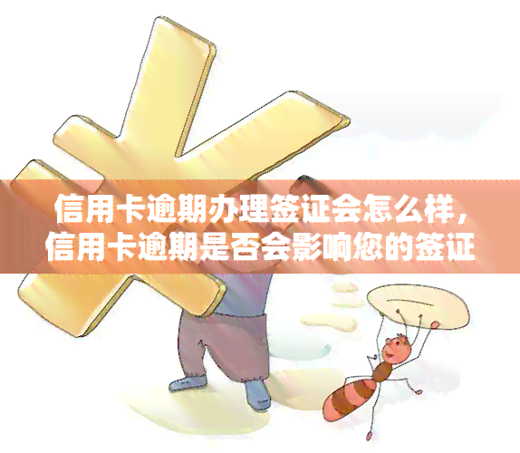 信用卡逾期办理签证会怎么样，信用卡逾期是否会影响您的签证申请？