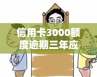 信用卡3000额度逾期三年应还款及利息是多少？