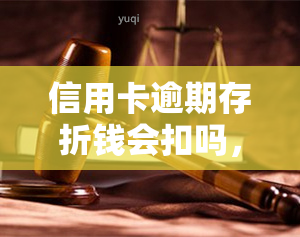 信用卡逾期存折钱会扣吗，信用卡逾期后，存折里的钱会被扣除吗？