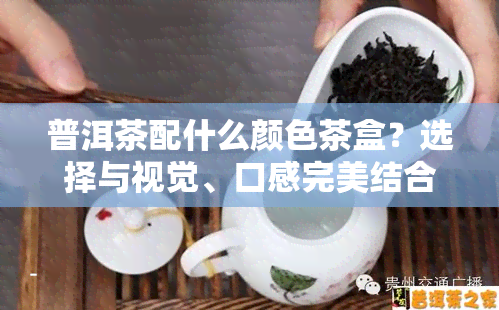 普洱茶配什么颜色茶盒？选择与视觉、口感完美结合！