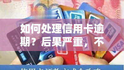 如何处理信用卡逾期？后果严重，不容忽视！