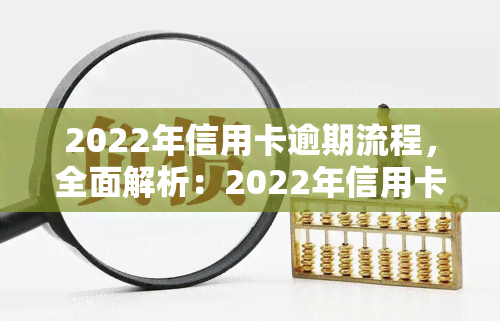 2022年信用卡逾期流程，全面解析：2022年信用卡逾期的处理流程