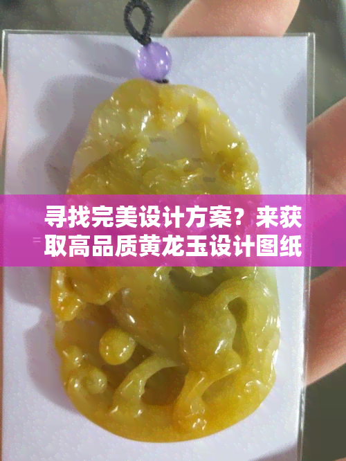 寻找完美设计方案？来获取高品质黄龙玉设计图纸大全！