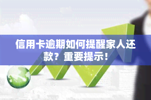 信用卡逾期如何提醒家人还款？重要提示！