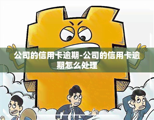 公司的信用卡逾期-公司的信用卡逾期怎么处理